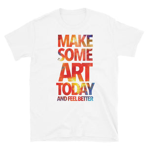 Make Some Art Today Unisex T-Shirt