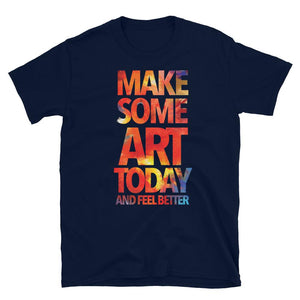 Make Some Art Today Unisex T-Shirt